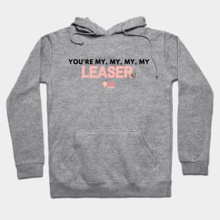 You're My Leaser Hoodie